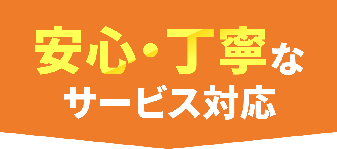 安全・丁寧なサービス対応